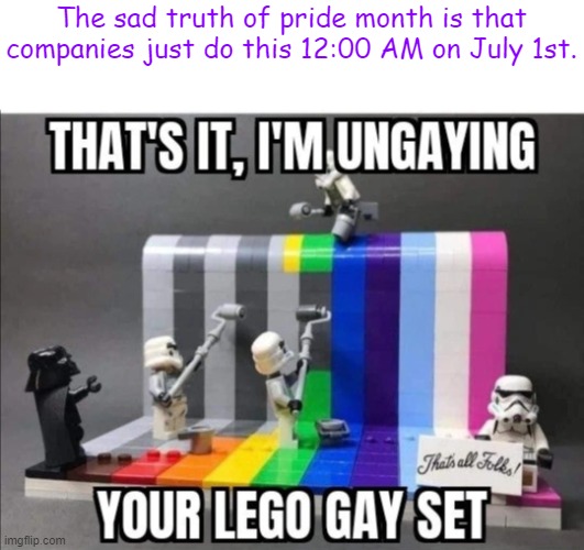 Thats it, Im ungaying your lego gay set | The sad truth of pride month is that companies just do this 12:00 AM on July 1st. | image tagged in thats it im ungaying your lego gay set | made w/ Imgflip meme maker