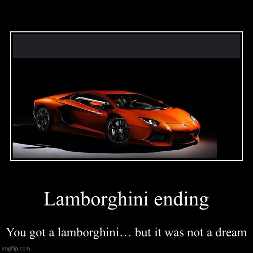 Lamborghini | Lamborghini ending | You got a lamborghini… but it was not a dream | image tagged in funny,demotivationals | made w/ Imgflip demotivational maker