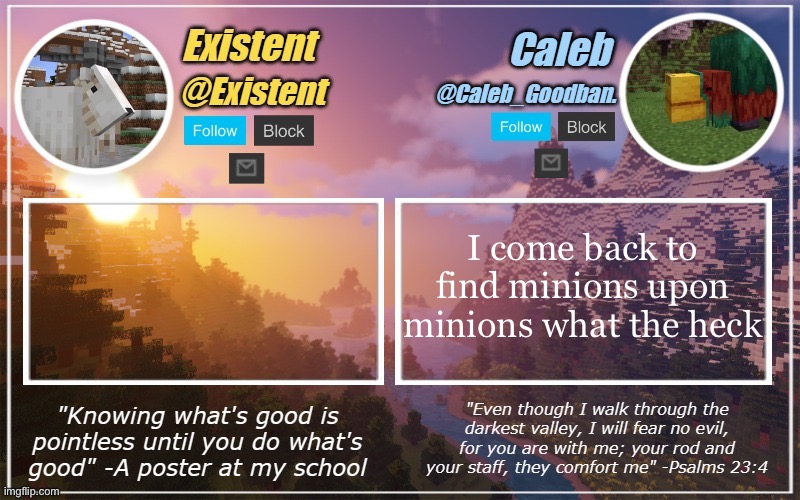 Caleb and Existent announcement temp | I come back to find minions upon minions what the heck | image tagged in caleb and existent announcement temp | made w/ Imgflip meme maker