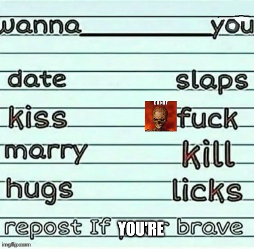 repost if your brave | image tagged in repost if your brave | made w/ Imgflip meme maker