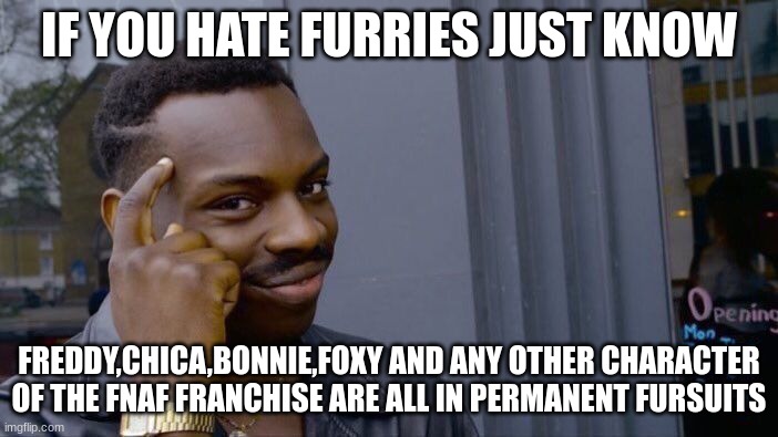 Roll Safe Think About It Meme | IF YOU HATE FURRIES JUST KNOW; FREDDY,CHICA,BONNIE,FOXY AND ANY OTHER CHARACTER OF THE FNAF FRANCHISE ARE ALL IN PERMANENT FURSUITS | image tagged in memes,roll safe think about it | made w/ Imgflip meme maker