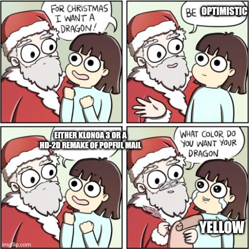 For Christmas I Want a Dragon | OPTIMISTIC; EITHER KLONOA 3 OR A HD-2D REMAKE OF POPFUL MAIL; YELLOW | image tagged in for christmas i want a dragon,klonoa,remake | made w/ Imgflip meme maker