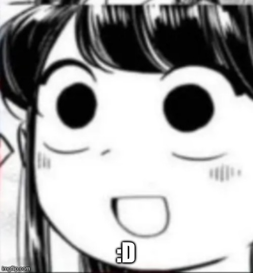 komi shouko happy face (found on tiktok) | :D | image tagged in komi shouko happy face found on tiktok | made w/ Imgflip meme maker