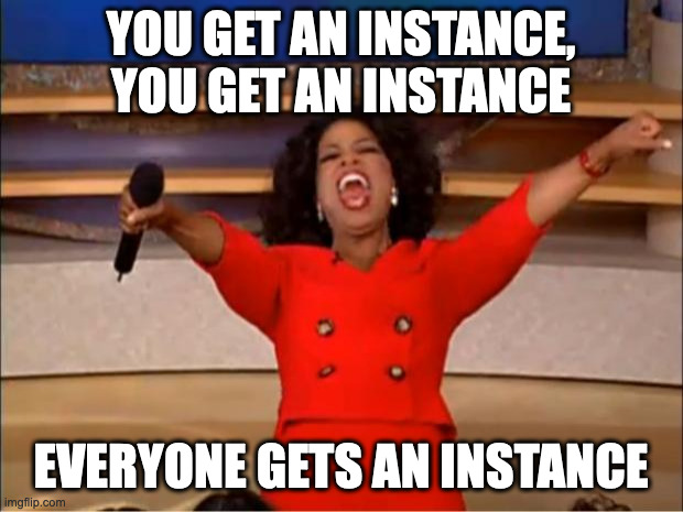 Oprah You Get A Meme | YOU GET AN INSTANCE, YOU GET AN INSTANCE; EVERYONE GETS AN INSTANCE | image tagged in memes,oprah you get a | made w/ Imgflip meme maker