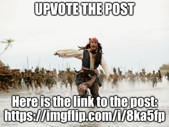 Upvote it | UPVOTE THE POST; Here is the link to the post:
https://imgflip.com/i/8ka5fp | image tagged in memes,jack sparrow being chased | made w/ Imgflip meme maker