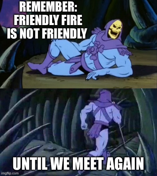 (credit to rec room youtube channel) | REMEMBER: FRIENDLY FIRE IS NOT FRIENDLY; UNTIL WE MEET AGAIN | image tagged in skeletor disturbing facts | made w/ Imgflip meme maker