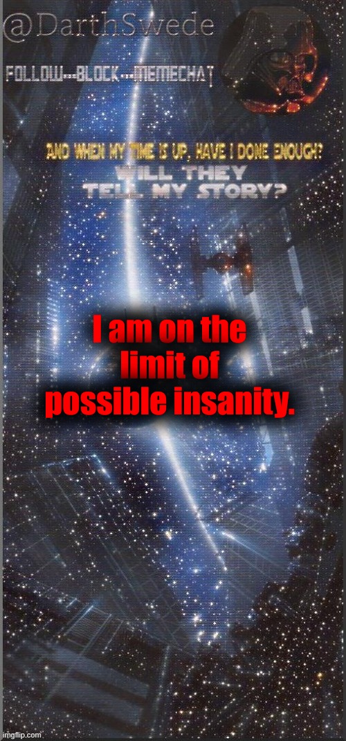 DarthSwede announcement template | I am on the limit of possible insanity. | image tagged in darthswede announcement template new | made w/ Imgflip meme maker