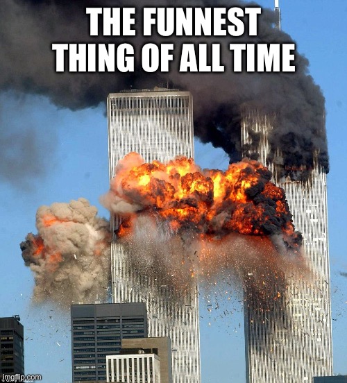 Fun | THE FUNNEST THING OF ALL TIME | image tagged in why 911 | made w/ Imgflip meme maker