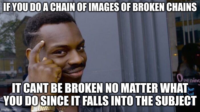Roll Safe Think About It Meme | IF YOU DO A CHAIN OF IMAGES OF BROKEN CHAINS; IT CANT BE BROKEN NO MATTER WHAT YOU DO SINCE IT FALLS INTO THE SUBJECT | image tagged in memes,roll safe think about it | made w/ Imgflip meme maker