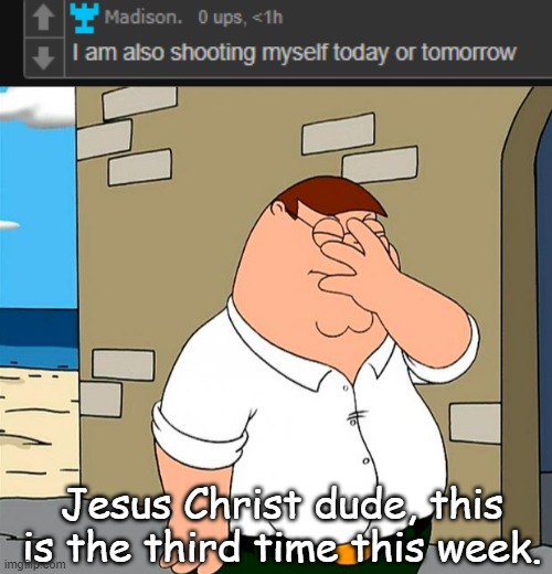 Jesus Christ dude, this is the third time this week. | image tagged in family guy face palm | made w/ Imgflip meme maker