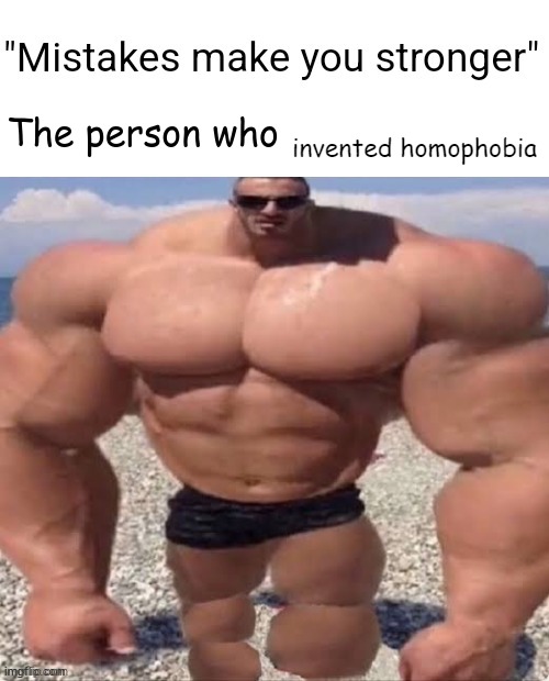 (Scarf note: L them, lol) | invented homophobia | image tagged in mistakes make you stronger | made w/ Imgflip meme maker