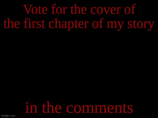 upvote your choice to vote | Vote for the cover of the first chapter of my story; in the comments | image tagged in story | made w/ Imgflip meme maker