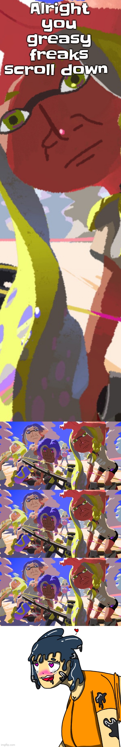 I hate yall who upvoted | Alright you greasy freaks scroll down | image tagged in splatono | made w/ Imgflip meme maker