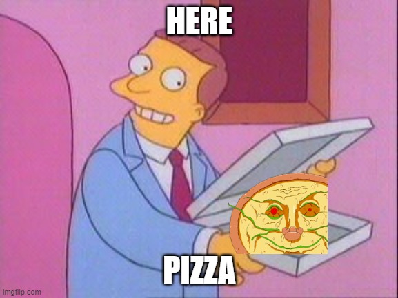 Perfecto, no había pizza | HERE; PIZZA | image tagged in perfecto no hab a pizza | made w/ Imgflip meme maker