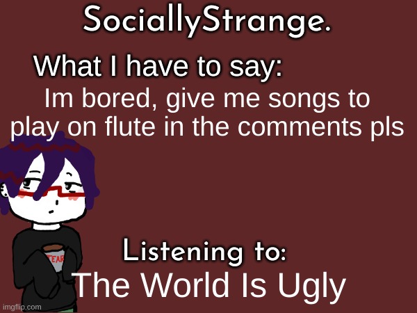 Im bored, give me songs to play on flute in the comments pls; The World Is Ugly | image tagged in ss's announcement template | made w/ Imgflip meme maker