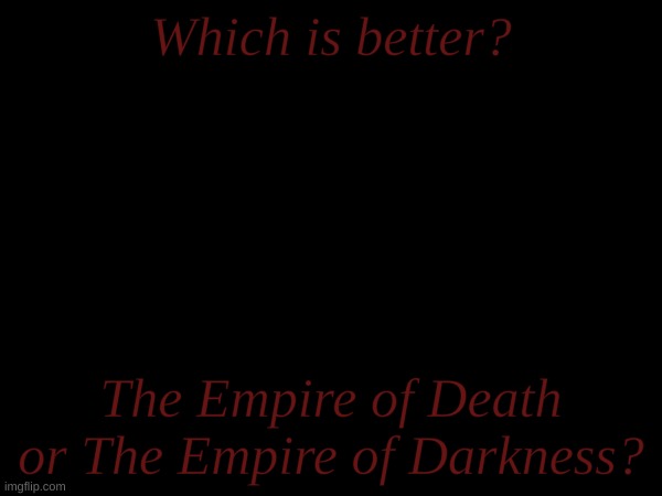 Which is better? The Empire of Death or The Empire of Darkness? | made w/ Imgflip meme maker