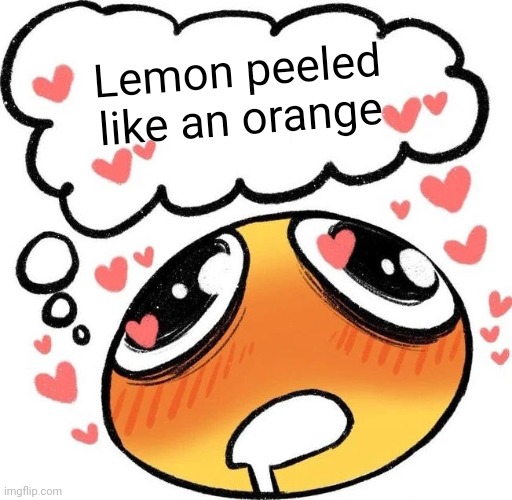 yum | Lemon peeled like an orange | image tagged in dreaming drooling emoji | made w/ Imgflip meme maker