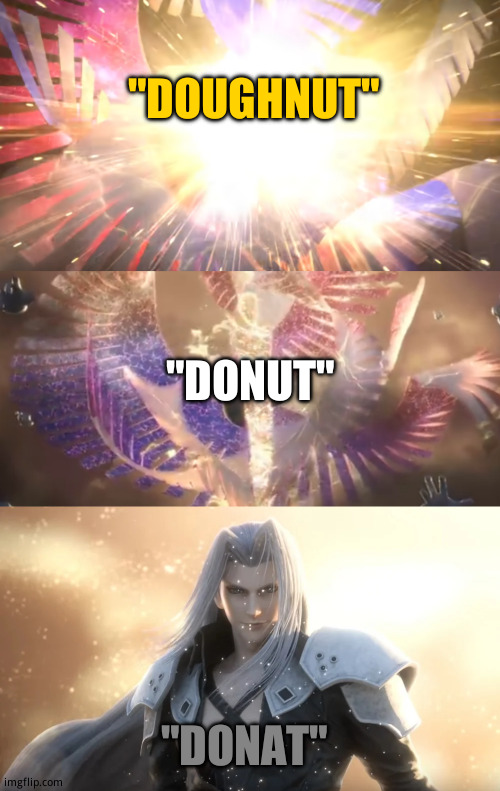 If i was funny id make a title | "DOUGHNUT"; "DONUT"; "DONAT" | image tagged in sephiroth slices galeem in half | made w/ Imgflip meme maker