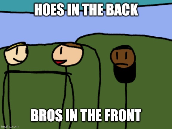 HOES IN THE BACK; BROS IN THE FRONT | made w/ Imgflip meme maker