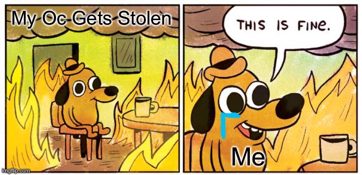 Don’t Steal My Ocs Guys | My Oc Gets Stolen; Me | image tagged in memes,this is fine | made w/ Imgflip meme maker