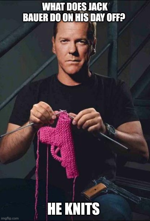 What does Jack Bauer do on his day off? | WHAT DOES JACK BAUER DO ON HIS DAY OFF? HE KNITS | image tagged in jack bauer is knitting,funny memes | made w/ Imgflip meme maker
