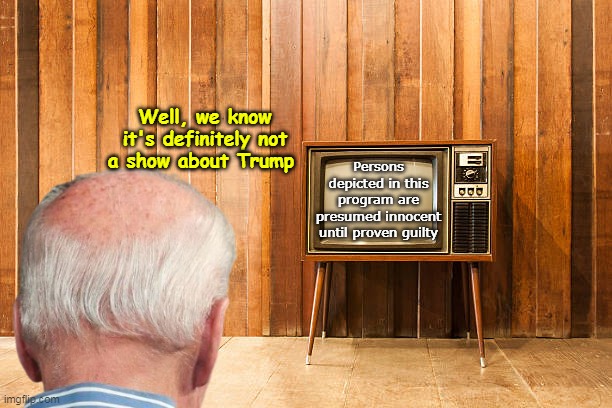 Joe calls an early LID in order to see Matlock | Well, we know it's definitely not a show about Trump; Persons depicted in this program are presumed innocent until proven guilty | image tagged in biden tv not guilty meme | made w/ Imgflip meme maker