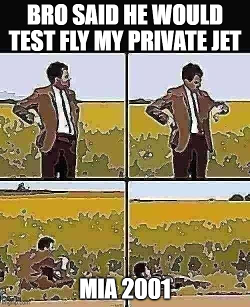 Mr bean waiting | BRO SAID HE WOULD TEST FLY MY PRIVATE JET; MIA 2001 | image tagged in mr bean waiting | made w/ Imgflip meme maker