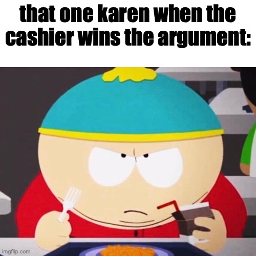 they would always deny it anw | that one karen when the cashier wins the argument: | image tagged in blank | made w/ Imgflip meme maker