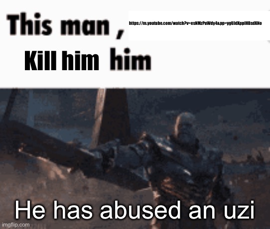 To arms brethren! | https://m.youtube.com/watch?v=esNMzPuWdy4&pp=ygUJdXppIHBsdXNo; Kill him; He has abused an Uzi | image tagged in oh wow are you actually reading these tags,murder drones,fight | made w/ Imgflip meme maker