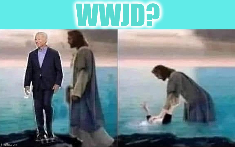 WWJD Joe | WWJD? | image tagged in biden,jesus,wwjd | made w/ Imgflip meme maker