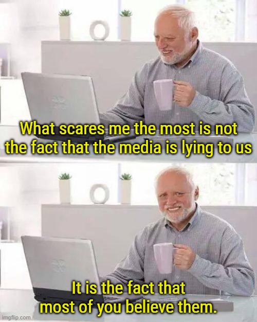 When we point out their lies and show you proof that they are lies you still believe them.  That's insanity. | What scares me the most is not the fact that the media is lying to us; It is the fact that most of you believe them. | image tagged in liberalism is a mental disorder,reality vs fantasy,right vs wrong | made w/ Imgflip meme maker