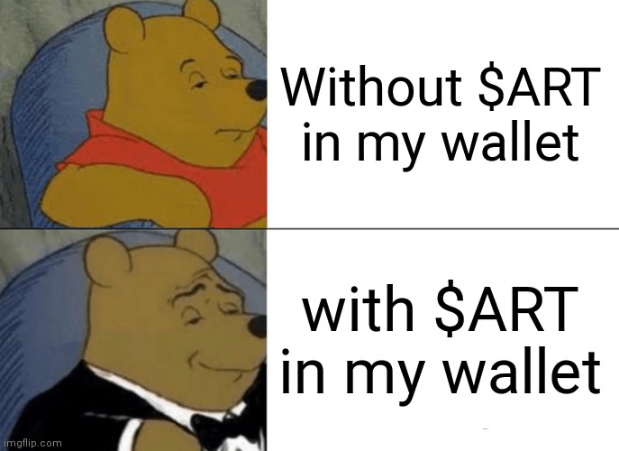 Tuxedo Winnie The Pooh Meme | Without $ART in my wallet; with $ART in my wallet | image tagged in memes,tuxedo winnie the pooh | made w/ Imgflip meme maker