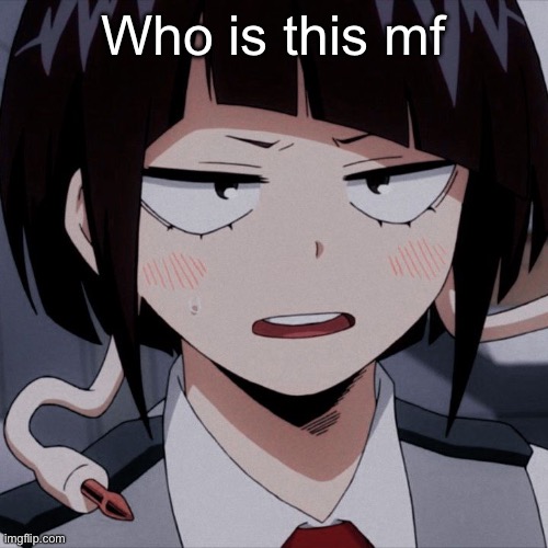 Idfk but she looks hot | Who is this mf | image tagged in kyoka jiro | made w/ Imgflip meme maker