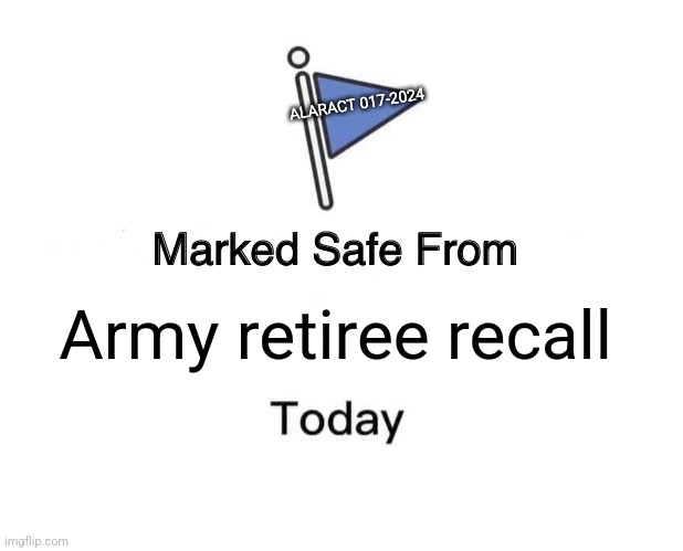 Marked Safe From | ALARACT 017-2024; Army retiree recall | image tagged in memes,marked safe from | made w/ Imgflip meme maker