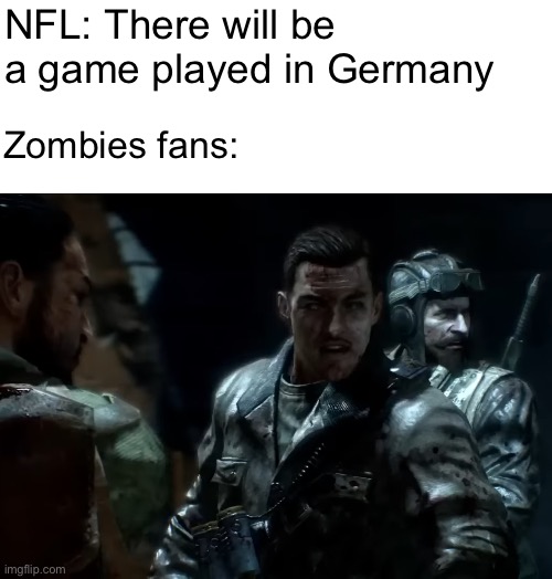 Dempsey Takeo and Nikolai | NFL: There will be a game played in Germany; Zombies fans: | image tagged in dempsey takeo and nikolai | made w/ Imgflip meme maker