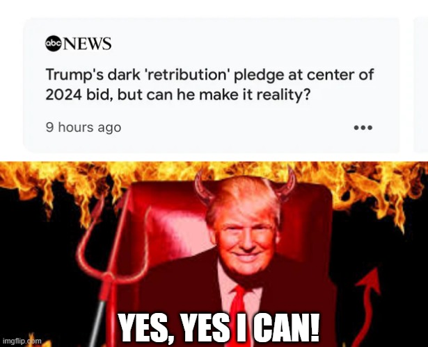 Dark Retribution | YES, YES I CAN! | image tagged in trump devil | made w/ Imgflip meme maker
