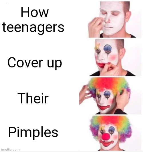 Clown Applying Makeup | How teenagers; Cover up; Their; Pimples | image tagged in memes,clown applying makeup | made w/ Imgflip meme maker