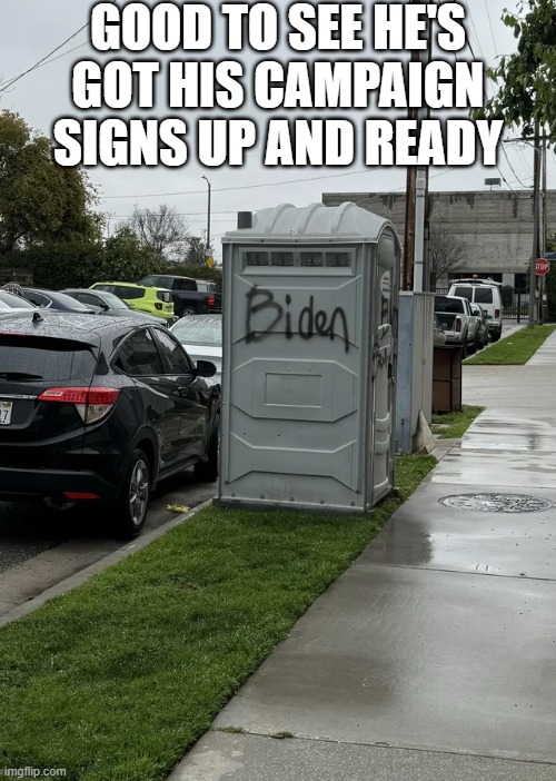 Biden 2024 | GOOD TO SEE HE'S GOT HIS CAMPAIGN SIGNS UP AND READY | image tagged in politics,biden | made w/ Imgflip meme maker
