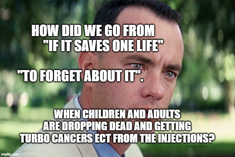 Covidiot looters | HOW DID WE GO FROM           "IF IT SAVES ONE LIFE"                     
    "TO FORGET ABOUT IT". WHEN CHILDREN AND ADULTS ARE DROPPING DEAD AND GETTING TURBO CANCERS ECT FROM THE INJECTIONS? | image tagged in covidiot looters | made w/ Imgflip meme maker