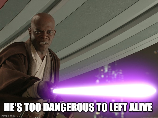 He's too dangerous to be left alive! | HE'S TOO DANGEROUS TO LEFT ALIVE | image tagged in he's too dangerous to be left alive | made w/ Imgflip meme maker