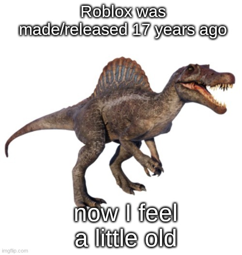 JPSpinoSaurus's other announcement temp | Roblox was made/released 17 years ago; now I feel a little old | image tagged in jpspinosaurus's other announcement temp | made w/ Imgflip meme maker