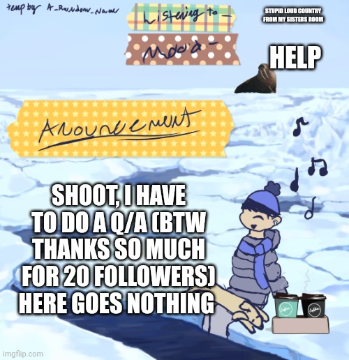 Noooooo | STUPID LOUD COUNTRY FROM MY SISTERS ROOM; HELP; SHOOT, I HAVE TO DO A Q/A (BTW THANKS SO MUCH FOR 20 FOLLOWERS) HERE GOES NOTHING | image tagged in walrus man s anouncement temp,why are you reading the tags | made w/ Imgflip meme maker
