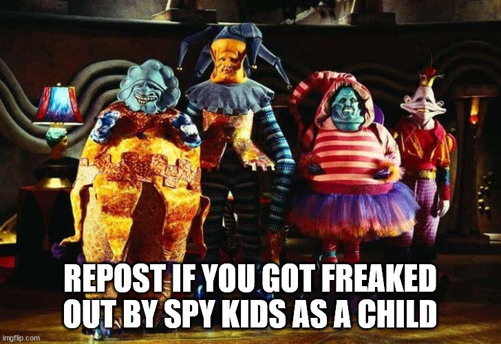 ..My first horror movie | REPOST IF YOU GOT FREAKED OUT BY SPY KIDS AS A CHILD | image tagged in spy kids meme | made w/ Imgflip meme maker