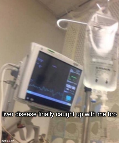 hospital iv bag | liver disease finally caught up with me bro | image tagged in hospital iv bag | made w/ Imgflip meme maker