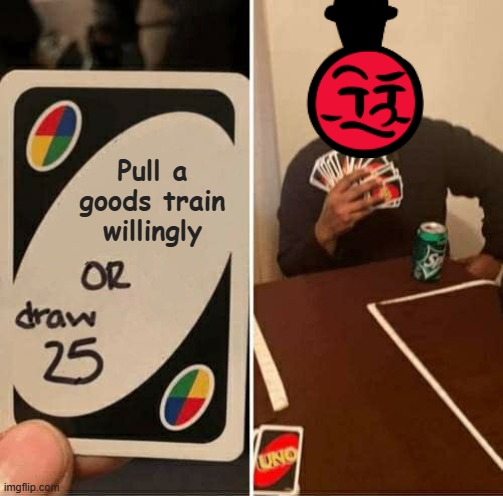 UNO Draw 25 Cards Meme | Pull a goods train willingly | image tagged in memes,uno draw 25 cards,thomas the tank engine,big engine brawl | made w/ Imgflip meme maker