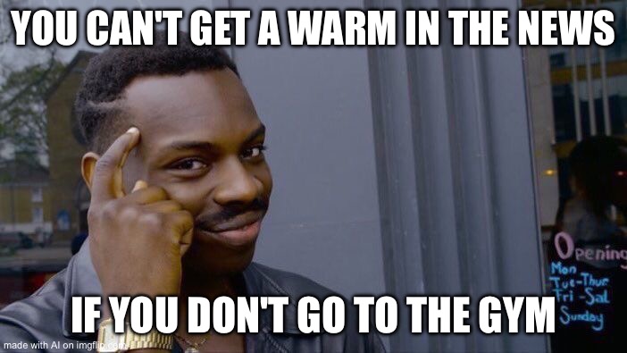 Roll Safe Think About It | YOU CAN'T GET A WARM IN THE NEWS; IF YOU DON'T GO TO THE GYM | image tagged in memes,roll safe think about it | made w/ Imgflip meme maker