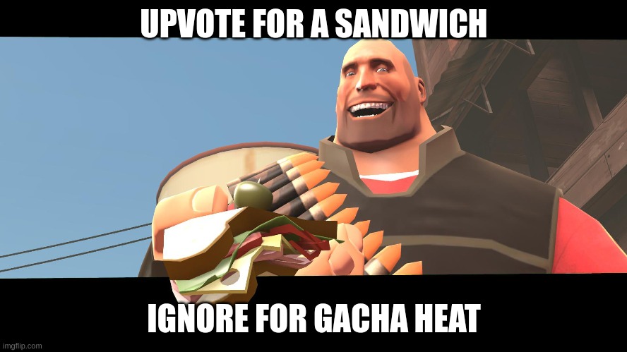 real | UPVOTE FOR A SANDWICH; IGNORE FOR GACHA HEAT | image tagged in gacha,heat,sucks,ass | made w/ Imgflip meme maker