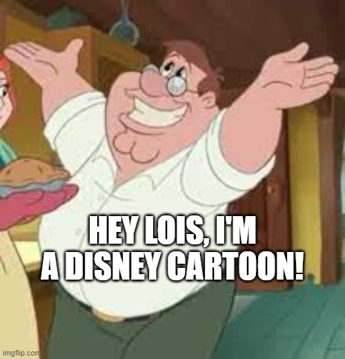 https://www.youtube.com/watch?v=sv9UZHKg9o0 | HEY LOIS, I'M A DISNEY CARTOON! | made w/ Imgflip meme maker