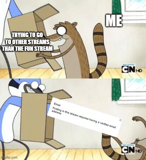 man i think i should just log in | ME; TRYING TO GO TO OTHER STREAMS THAN THE FUN STREAM | image tagged in mordecai punches rigby through a box | made w/ Imgflip meme maker