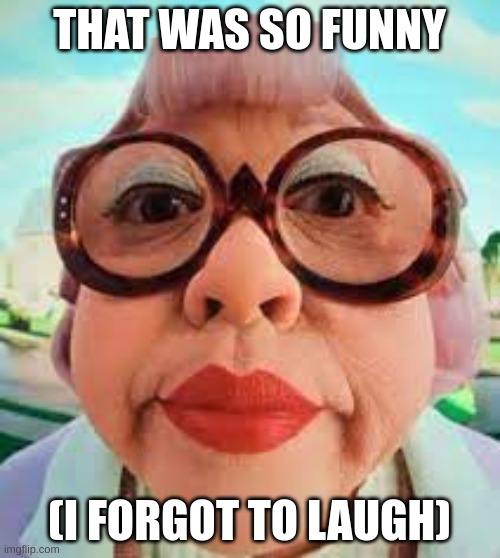 so unfunny | THAT WAS SO FUNNY (I FORGOT TO LAUGH) | image tagged in so unfunny | made w/ Imgflip meme maker